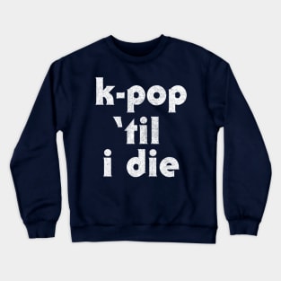 K-Pop Til I Die ///// Crewneck Sweatshirt